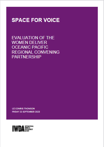 Front cover: Space for voice: Evaluation of the Women Deliver Oceanic Pacific Regional Convening Partnership Liz Comrie-Thompson Friday 22 September 2023. IWDA logo