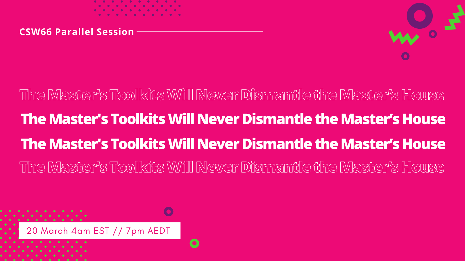 Toolkits Tile CSW66 Parallel Session. The Master's Toolkit Will Never Dismantle The Master's House. 20 March 4am EST // 7pm AEDT